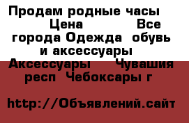 Продам родные часы Casio. › Цена ­ 5 000 - Все города Одежда, обувь и аксессуары » Аксессуары   . Чувашия респ.,Чебоксары г.